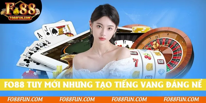 Fo88 tuy mới mẻ nhưng tạo tiếng vang đáng nể