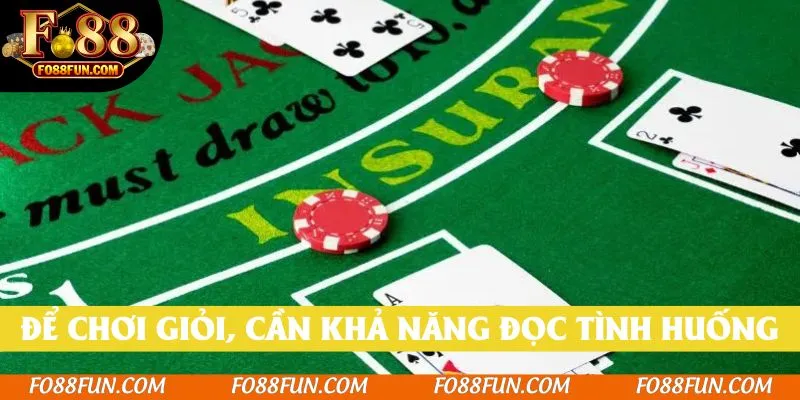 Để tham gia Xì dách cần có khả năng đọc tình huống