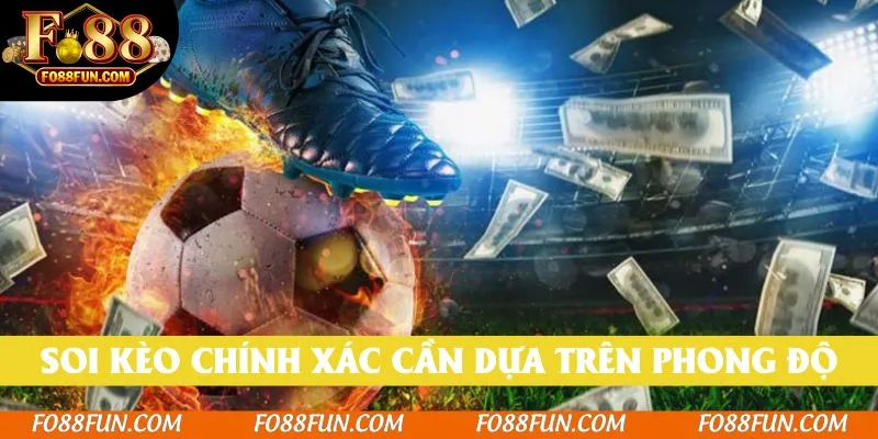 Soi kèo chính xác cần dựa trên phong độ, đội hình và quan sát biến động kèo