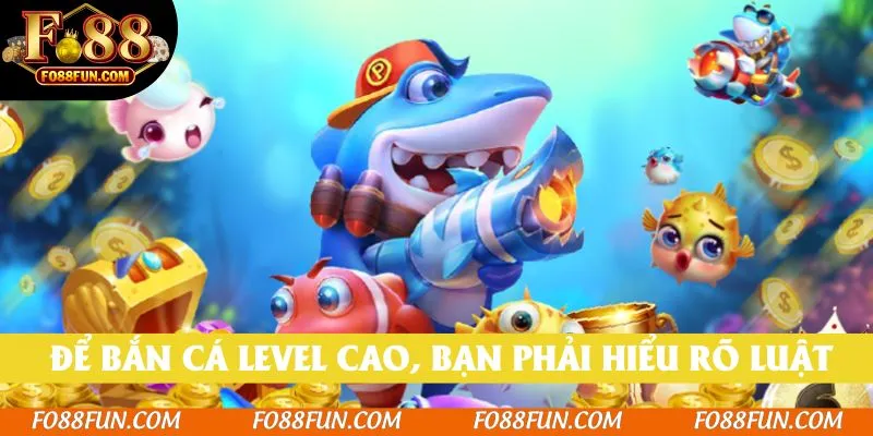 Để có kinh nghiệm bắn cá level cao, bạn phải hiểu rõ luật