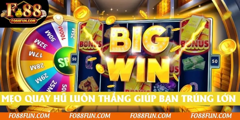 Mẹo quay hũ luôn thắng là kim chỉ nam giúp bạn trúng lớn tại Fo88