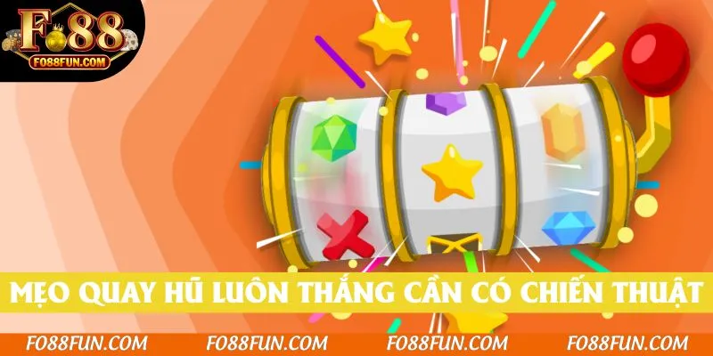 Mẹo quay hũ luôn thắng cần có chiến thuật rõ ràng