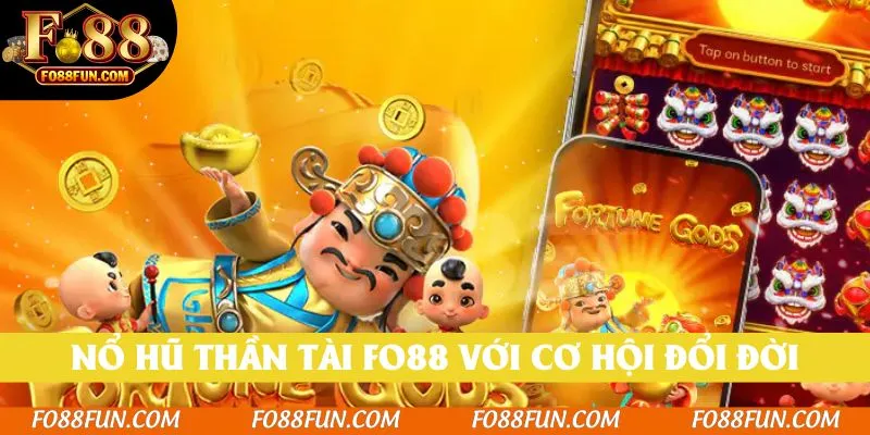 Nổ hũ Thần Tài Fo88 gõ cửa với cơ hội đổi đời