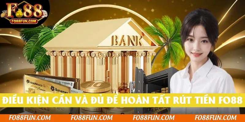 Điều kiện cần và đủ để hoàn tất thao tác rút tiền Fo88