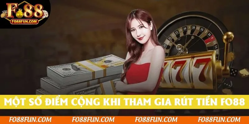 Một số điểm cộng khi tham gia rút tiền Fo88