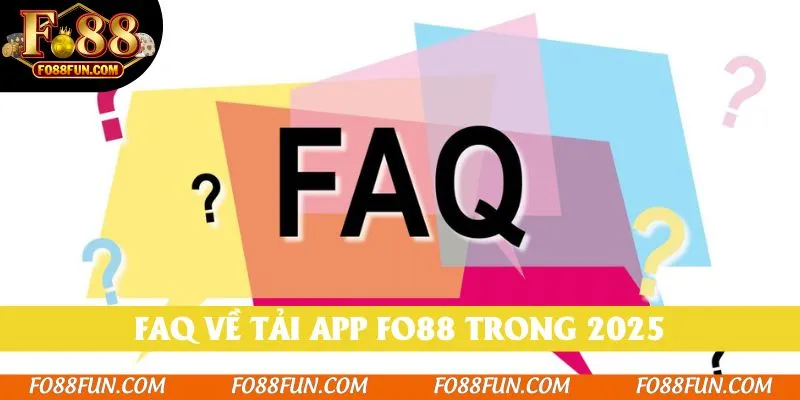 FAQ về tải app Fo88 trong 2025