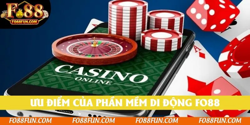 Ưu điểm của phần mềm di động Fo88
